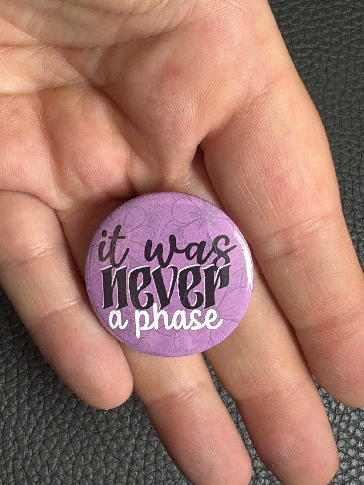 It was Never a Phase Pin Badge