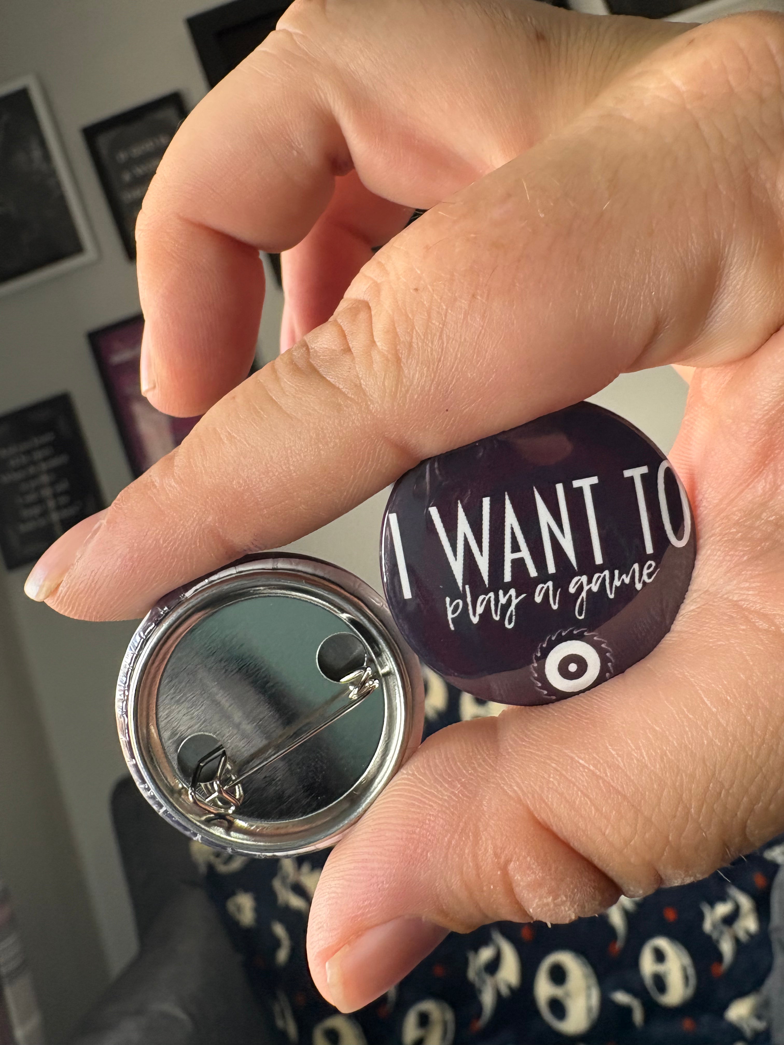I Want To Play a Game Pin Badge